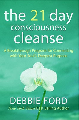 The 21-Day Consciousness Cleanse: A Breakthrough Program for Connecting with Your Soul's Deepest Purpose - Ford, Debbie