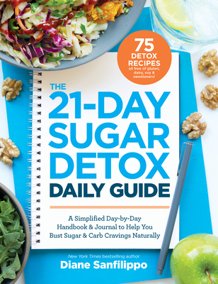 The 21-Day Sugar Detox Daily Guide: A Simplified, Day-By-Day Handbook & Journal to Help You Bust Sugar & Carb Cravin GS Naturally - Sanfilippo, Diane