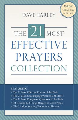 The 21 Most Effective Prayers Collection: Featuring the 21 Most Effective Prayers of the Bible, the 21 Most Encouraging Promises of the Bible, the 21 Most Dangerous Questions of the Bible, 21 Reasons Bad Things Happen to Good People, and the 21 Most... - Earley, Dave