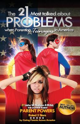 The 21 most talked about problems when parenting teenagers in america - Hudson II M Ed, John W