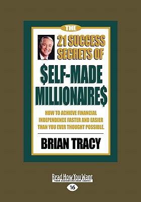 The 21 Success Secrets of Self-Made Millionaires: How to Achieve Financial Independence Faster and Easier Than You Ever Thought Possible (Easyread Lar - Tracy, Brian