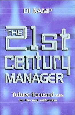 The 21st Century Manager: Future-Focused Skills for the Next Millennium - Kamp, Di