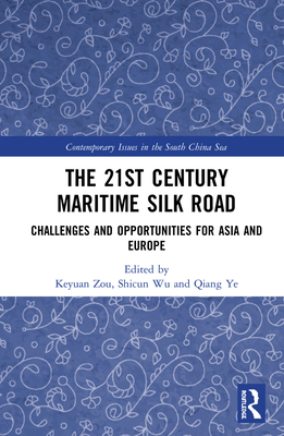 The 21st Century Maritime Silk Road: Challenges and Opportunities for Asia and Europe - Zou, Keyuan (Editor), and Wu, Shicun (Editor), and Ye, Qiang (Editor)