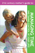 The 21st Century Mother's Guide to Managing Time and Taking Control of Your Life!