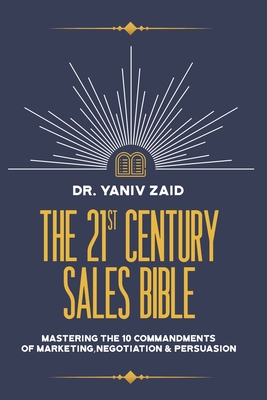 The 21st Century Sales Bible: Mastering the 10 Commandments of Marketing, Negotiation & Persuasion - Zaid, Yaniv