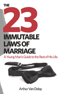 The 23 Immutable Laws of Marriage: A Young Man's Guide to the Rest of His Life