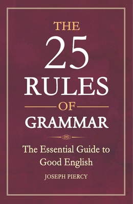 The 25 Rules of Grammar: The Essential Guide to Good English - Piercy, Joseph