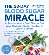The 28-Day Blood Sugar Miracle: A Revolutionary Diet Plan to Get Your Diabetes Under Control in Less Than 30 Days