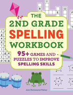 The 2nd Grade Spelling Workbook: 95+ Games and Puzzles to Improve Spelling Skills