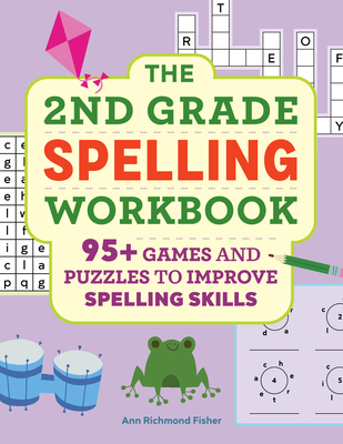 The 2nd Grade Spelling Workbook: 95+ Games and Puzzles to Improve Spelling Skills - Richmond Fisher, Ann