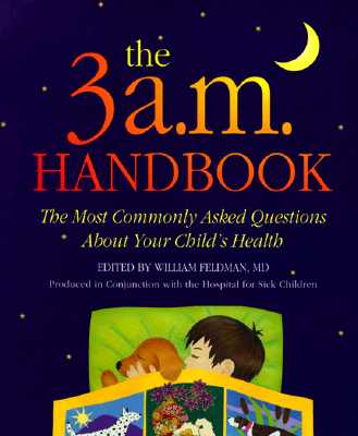 The 3 A.M. Handbook: The Most Commonly Asked Questions about Your Child's Health - Feldman, William, M.D. (Editor)