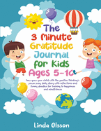 The 3 Minute Gratitude Journal for Kids Ages 5-10: how grow your child with the positive thinking's power, easy daily diary with reflections and funny doodles for training to happiness and mindfulness