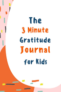 The 3 Minute Gratitude Journal for Kids: Gratitude Journal for Kids, A 110 Day gratitude journal, A Journal to Teach Children to Practice Gratitude and Mindfulness