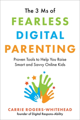 The 3 MS of Fearless Digital Parenting: Proven Tools to Help You Raise Smart and Savvy Online Kids - Rogers-Whitehead, Carrie