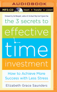 The 3 Secrets to Effective Time Investment: How to Achieve More Success with Less Stress