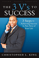 The 3 V's to Success: 3 Easy to Remember Steps to Achieving Success in Any Area of Your Life