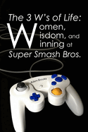 The 3 W's of Life: Women, Wisdom, and Winning at Super Smash Bros.
