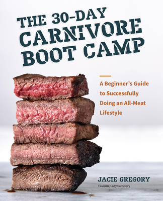 The 30-Day Carnivore Boot Camp: A Beginner's Guide to Successfully Doing an All-Meat Lifestyle - Gregory, Jacie