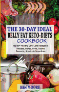 The 30-Day Ideal Belly Fat Keto-Diets Cookbook: Top 50+ Healthy Low Carb Ketogenic Recipes, Bbqs, Grills, Salads, Desserts, Snacks and Smoothies