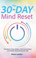 The 30-Day Mind Reset: Transform Your Habits, Find Inner Peace, and Boost Productivity for Life