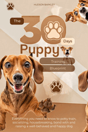 The 30-Day Puppy Training Blueprint: Everything you need to know to Potty Train, Socializing, Housebreaking, Bond with and raising a well-behaved and Happy Dog