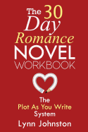 The 30 Day Romance Novel Workbook: Write a Novel in a Month with the Plot-As-You-Write System