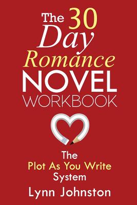 The 30 Day Romance Novel Workbook: Write a Novel in a Month with the Plot-As-You-Write System - Johnston, Lynn