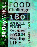 The 30 Day Whole Food Challenge: 180 Whole Food Recipes for Your Healthy Life