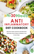 The 30-Minute Anti-Inflammatory Diet Cookbook: Make these simple, inexpensive Anti-Inflammatory Diet Recipes, Easy to Prepare in 30 Minutes or Less, for Busy People.