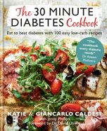 The 30 Minute Diabetes Cookbook: Eat to Beat Diabetes with 100 Easy Low-carb Recipes