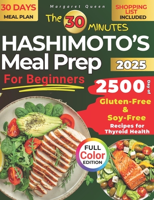 The 30 Minutes HASHIMOTO'S Meal Prep for Beginners: 2500 Days of Gluten-Free & Soy-Free Recipes for Thyroid Health - Queen, Margaret