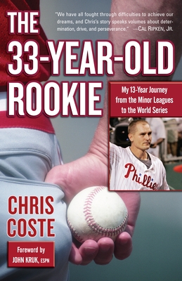 The 33-Year-Old Rookie: My 13-Year Journey from the Minor Leagues to the World Series - Coste, Chris