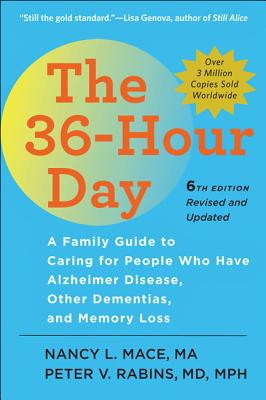 The 36-Hour Day: A Family Guide to Caring for People Who Have Alzheimer Disease, Other Dementias, and Memory Loss - Mace, Nancy L, Ms., M.A., and Rabins, Peter V, MD, MPH