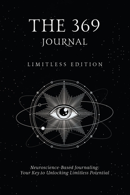 The 369 Journal: Limitless Edition, Your Key to Unlocking Limitless Potential, Neuroscience-based Journaling - Shaheen