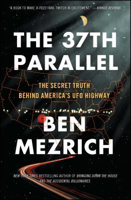 The 37th Parallel: The Secret Truth Behind America's UFO Highway - Mezrich, Ben