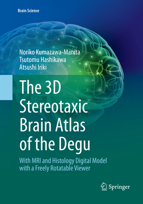 The 3D Stereotaxic Brain Atlas of the Degu: With MRI and Histology Digital Model with a Freely Rotatable Viewer - Kumazawa-Manita, Noriko, and Hashikawa, Tsutomu, and Iriki, Atsushi