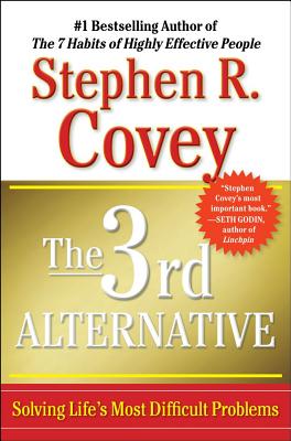 The 3rd Alternative: Solving Life's Most Difficult Problems - Covey, Stephen R, Dr.