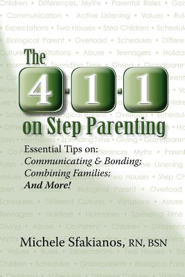 The 4-1-1 on Step Parenting: Essential Tips on: Communicating & Bonding; Combining Families; And More! - Sfakianos, Michele