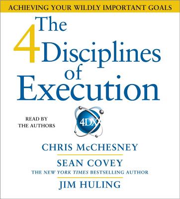 The 4 Disciplines of Execution: Achieving Your Wildly Important Goals - Covey, Sean (Read by), and McChesney, Chris (Read by), and Huling, Jim (Read by)