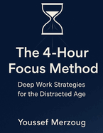 The 4-Hour Focus Method: Deep Work Strategies for the Distracted Age