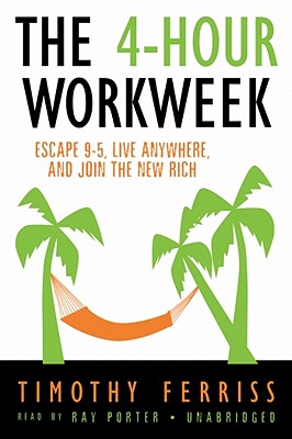 The 4-Hour Work Week: Escape 9-5, Live Anywhere, and Join the New Rich - Ferriss, Timothy, and Porter, Ray (Read by)