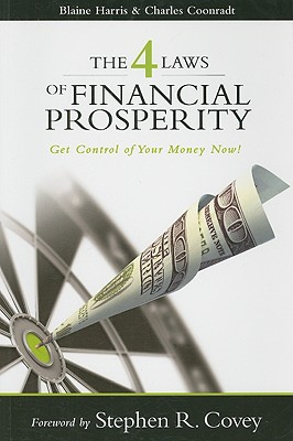 The 4 Laws of Financial Prosperity: Get Control of Your Money Now! - Harris, Blaine, and Coonradt, Charles A, and Covey, Stephen R, Dr. (Foreword by)