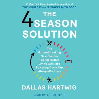 The 4 Season Solution: A Groundbreaking New Plan for Feeling Better, Living Well, and Powering Down Our Always-On Lives - Hartwig, Dallas (Read by)