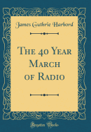 The 40 Year March of Radio (Classic Reprint)