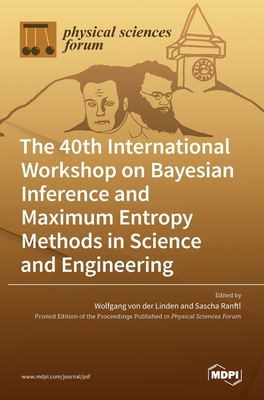 The 40th International Workshop on Bayesian Inference and Maximum Entropy Methods in Science and Engineering - Von Der Linden, Wolfgang (Guest editor), and Ranftl, Sascha (Guest editor)