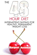 The 48 Hour Diet: : Intermittent Fasting for Healthy, Permanent Weight Loss