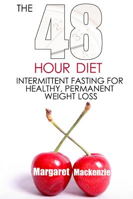 The 48 Hour Diet: : Intermittent Fasting for Healthy, Permanent Weight Loss - MacKenzie, Margaret