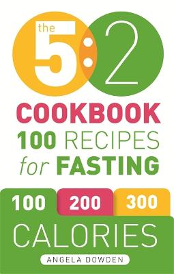 The 5:2 Cookbook: 100 Recipes for Fasting - Dowden, Angela