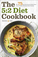 The 5: 2 Diet Cookbook: Over 75 Fast Diet Recipes and Meal Plans to Lose Weight with Intermittent Fasting