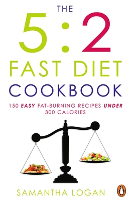 The 5:2 Fast Diet Cookbook: Easy low-calorie & fat-burning recipes for fast days - Logan, Samantha
